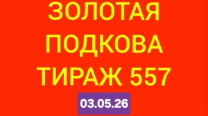 ЗОЛОТАЯ ПОДКОВА ТИРАЖ 557 от 03.05.26. . Проверить билет золотая подкова тираж 557 . Золотая подкова