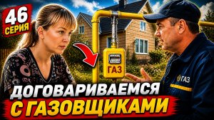 Договариваемся За Газ в Дом (46 серия)