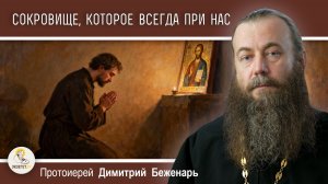 Сокровище, которое всегда при нас. Протоиерей Димитрий Беженарь