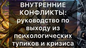 Внутренние конфликты: руководство по выходу из психологических тупиков и кризиса