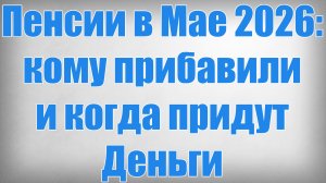 Пенсии в Мае 2026 кому прибавили и когда придут Деньги