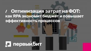 Оптимизация затрат на ФОТ: как RPA экономит бюджет и повышает эффективность процессов | Первый Бит