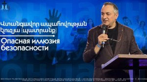 Վտանգավոր ապահովության էլուզյա (պատրանք) | Опасная иллюзия безопасности | ПРОПОВЕДУЕТ Акоп Гумашян