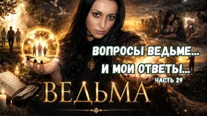 ВОПРОСЫ ВЕДЬМЕ... И МОИ ОТВЕТЫ... ЧАСТЬ 29