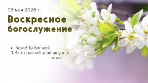 Воскресное богослужение | 03 мая 2026г. | г. Новосибирск