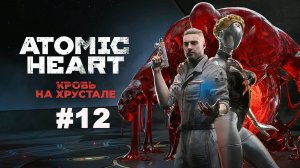 ATOMIC HEART / Финальное DLC / Кровь на Хрустале Прохождение #12