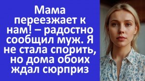 Истории из жизни | Мама переезжает к нам – радостно сообщил муж, но дома...| Жизненные истории