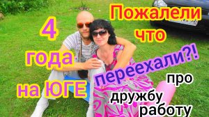 4 года на ЮГЕ/Пожалели что ПЕРЕЕХАЛИ?!/Про ДРУЖБУ и ПРЕДАТЕЛЬСТВО/Есть ли тут КУБАНОИДЫ