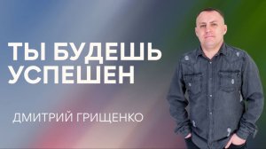 Дмитрий Грищенко / Ты будешь успешен / 03.05.2026