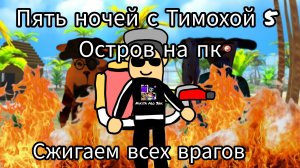 Поджигаю снова врагов Тимох в пять ночей с Тимохой 5 остров на пк в HD.