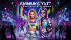 ANGELIKA YUTT, Vladimir Stankevich, D-Base - I Need Your Body (Eurodance 2026)