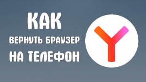 Как вернуть яндекс браузер на телефон