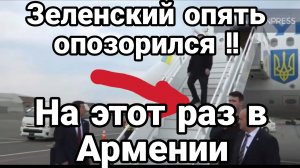 ЗЕЛЕНСКИЙ ОПЯТЬ ОПОЗОРИЛСЯ! НА ЭТОТ РАЗ В АРМЕНИИ