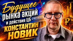 Будущее рынка акций и действия ЦБ - КОНСТАНТИН  НОВИК
