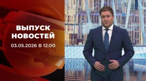 Выпуск новостей в 12:00 от 03.05.2026