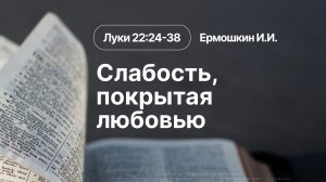 «Слабость, покрытая любовью» | Луки 22:24-38 | Ермошкин И.И. | 03.05.26