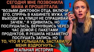 МАМА ПРОШЕПТАЛА: «СПРЯЧЬ ДИКТОФОН У МУЖА» —УСЛЫШАВ ЗАПИСЬ, Я ВЗДРОГНУЛА...
