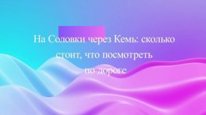 На Соловки через Кемь: сколько стоит, что посмотреть по дороге