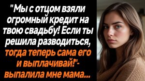Жизненные истории/Мы с отцом взяли огромный кредит на твою свадьбу, тогда сама его и выплачивай тепе