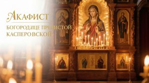 Акафист Богородице Пречистой Касперовской даст вам защиту