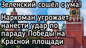 Зеленский сошел с ума! Наркоман угрожает нанести удар по параду на Красной площади