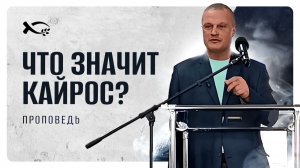 🟪 «Что значит КАЙРОС?». Сергей ЕНИЧЕВ. Проповедь.