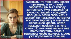 Хорошо, что твоя мать котлет привезла, а то с твоей зарплатой мы бы с голоду загнулись. Сказал муж