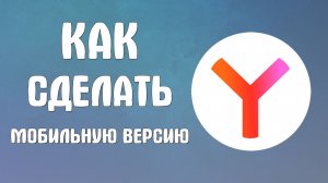 Как сделать в яндекс браузер мобильную версию