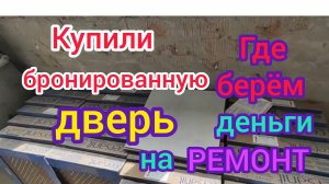 Где берём деньги на РЕМОНТ/Купили бронированную ДВЕРЬ/Привезли ПЛИТКУ и унитаз/Сушим СТЯЖКУ
