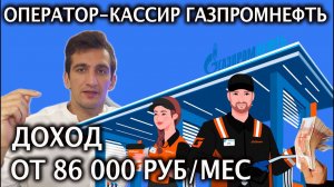 Вакансия Оператор-кассир автозаправочной станции Газпромнефть🚙 - Доход от 86 000 руб/мес