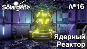 ПРОХОЖДЕНИЕ SOLARGENE: Ядерный реактор #16
