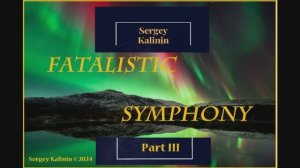 Fatalistic Symphony Part 3 Allegretto Sergey Kalinin © 2025