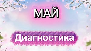 МОЙ МАЙ🌸ДИАГНОСТИКА МЕСЯЦА