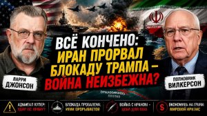 ВСЁ КОНЧЕНО ИРАН ПРОРЫВАЕТ БЛОКАДУ — ЧТО ДАЛЬШЕ  ДЖОНСОН И ВИЛКЕРСОН