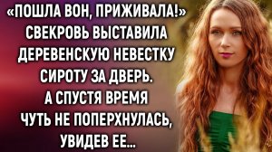 Свекровь выставила деревенскую невестку сироту за дверь. А спустя время, увидев ее…