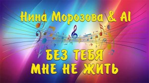 БЕЗ ТЕБЯ МНЕ НЕ ЖИТЬ - Нина Морозова & AI