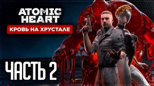 Atomic Heart Кровь на Хрустале DLC#4 Прохождение #2 - ГРОМ И МОЛНИЯ!