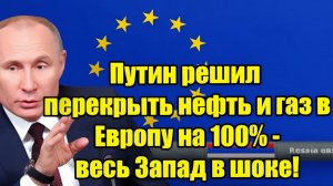Путин полностью перекрывает нефть и газ в Европу Запад в шоке от неожиданного решения