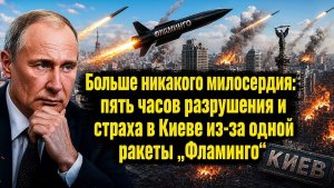 БОЛЬШЕ НИКАКОГО МИЛОСЕРДИЯ ПЯТЬ ЧАСОВ РАЗРУШЕНИЯ И СТРАХА В КИЕВЕ ИЗ-ЗА ОДНОЙ РАКЕТЫ „ФЛАМИНГО
