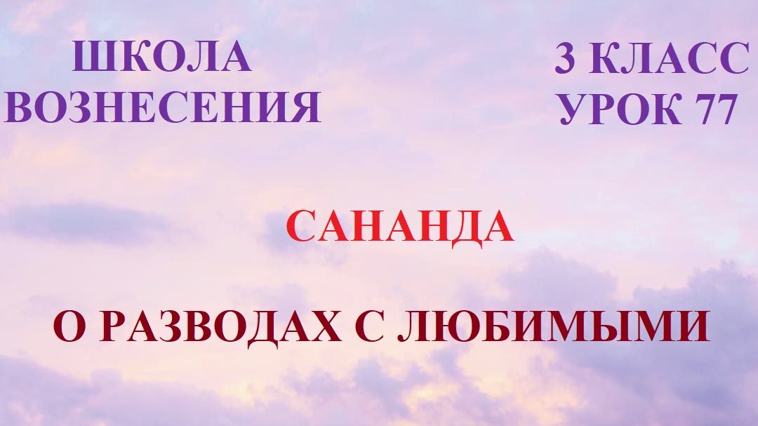 Сананда. О РАЗВОДАХ С ЛЮБИМЫМИ (01.05.2026) (77 Послание)