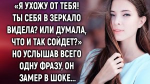 Я ухожу от тебя! Ты себя в зеркало видела? Но услышав всего одну фразу…