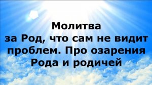 МОЛИТВА ЗА РОД, ЧТО САМ НЕ ВИДИТ ПРОБЛЕМ. ПРО ОЗАРЕНИЯ РОДА И РОДИЧЕЙ #наянабелосвет