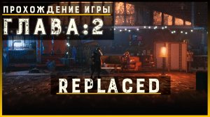 REPLACED — Прохождение без комментариев | Чистый игровой процесс  | Часть 3