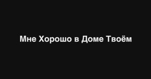Мне Хорошо в Доме Твоём / Тёплый Свет