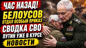 ЧАС НАЗАД! Белоусов отдал особый приказ СВОдка СВО Путин уже в курсе НОВОСТИ.