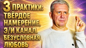 3 ПРАКТИКИ: Твёрдое Намерение, Энергоинформационный канал. Поток Безусловной Любви. Павел Селиванов
