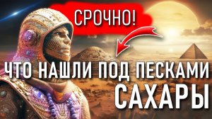 Срочно! Что нашли под песками Сахары?!