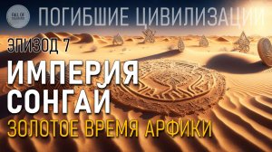 Империя Сонгай. Золотое время Африки. Эпизод 7. Погибшие цивилизации