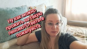 Ну как можно прожить на такую пенсию?Ответьте пожалуйста