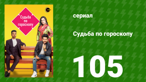 Судьба по гороскопу 105 серия (сериал, 2017)